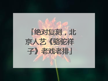 绝对复刻，北京人艺《骆驼祥子》老戏老排